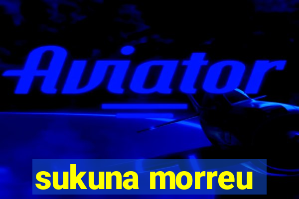 sukuna morreu